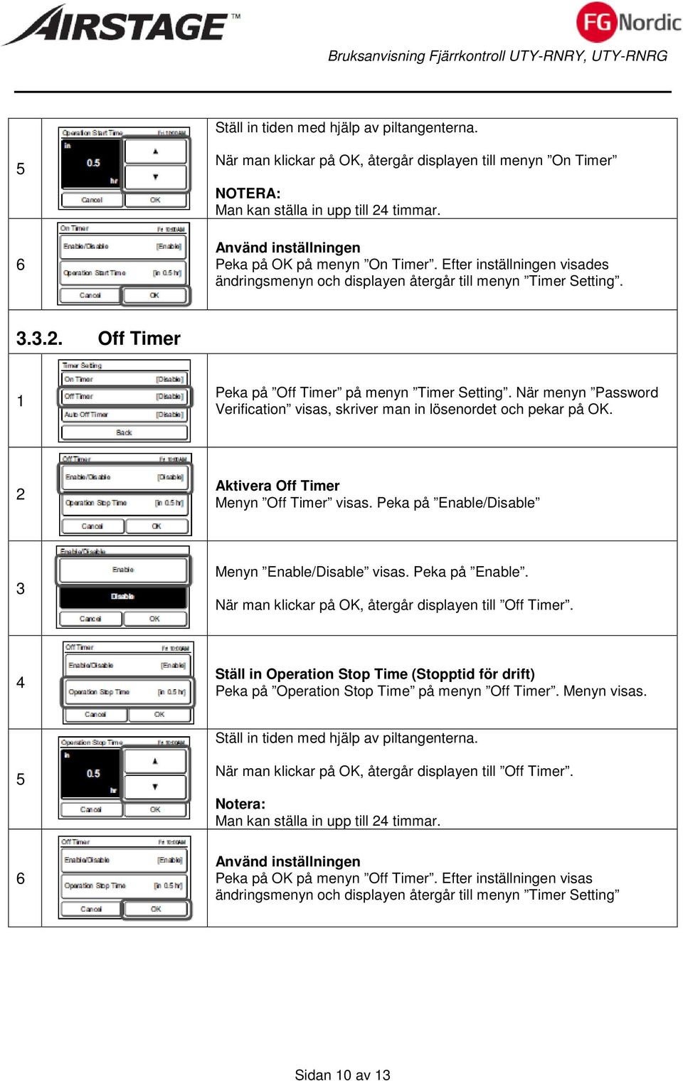 När menyn Password Verification visas, skriver man in lösenordet och pekar på OK. Aktivera Off Timer Menyn Off Timer visas. Peka på Enable/Disable 3 Menyn Enable/Disable visas. Peka på Enable. När man klickar på OK, återgår displayen till Off Timer.