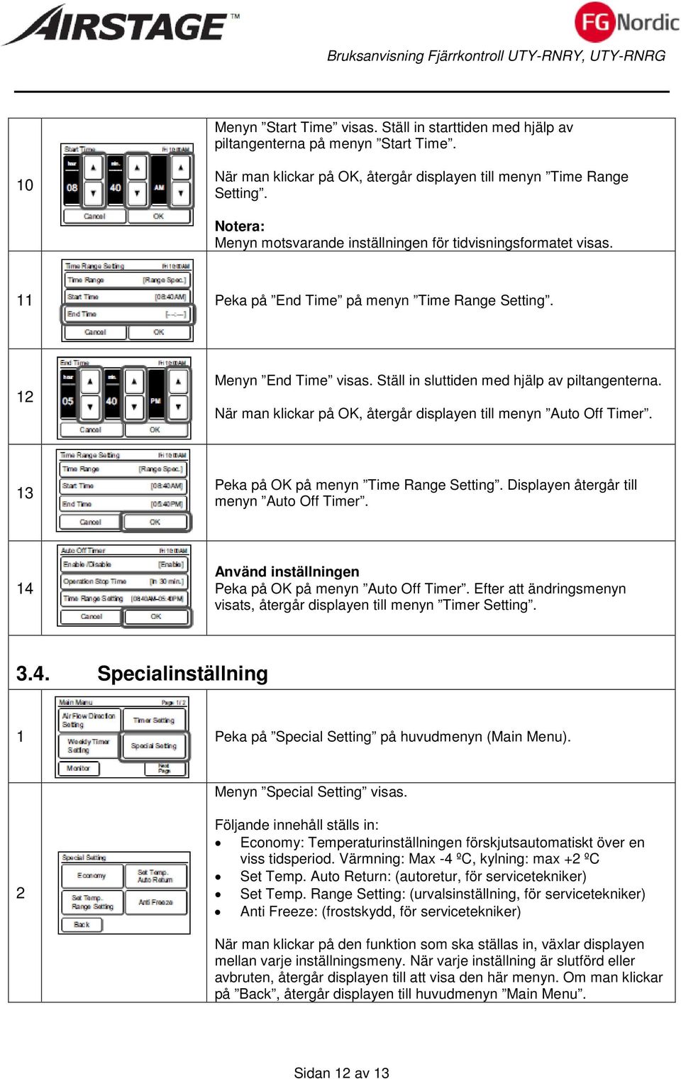 När man klickar på OK, återgår displayen till menyn Auto Off Timer. 13 Peka på OK på menyn Time Range Setting. Displayen återgår till menyn Auto Off Timer.