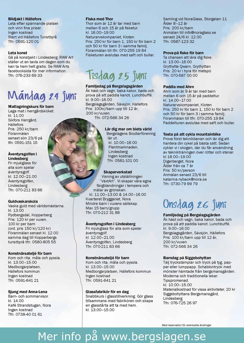 00 Sikfors Herrgård, Hällefors Pris: 250 kr/barn Föranmälan senast sön 23/6 på tfn: 0591-151 15 Äventyrsgolfen i Fri mjukglass för alla som spelar äventyrsgolf.