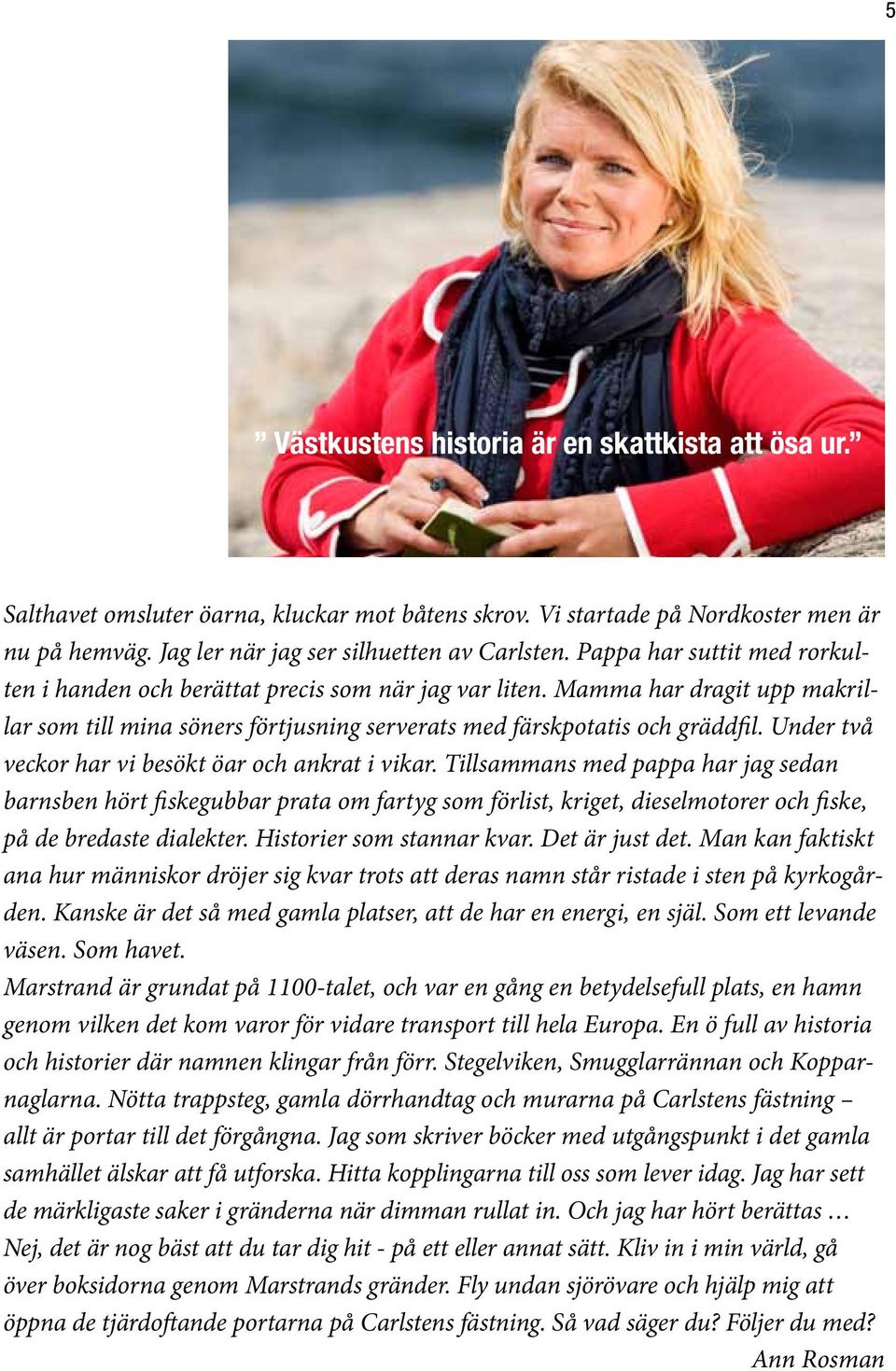 Under två veckor har vi besökt öar och ankrat i vikar.