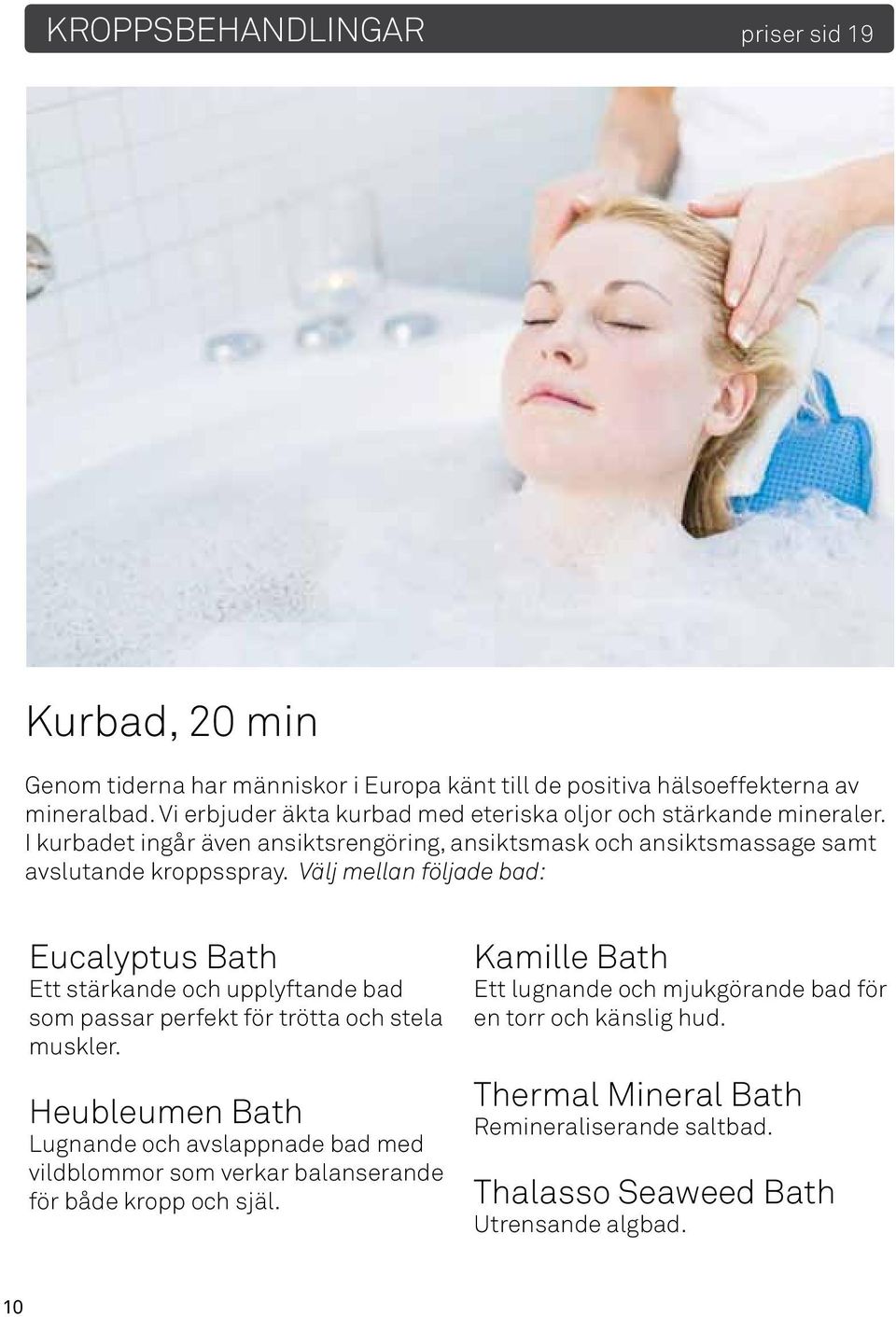 Välj mellan följade bad: Eucalyptus Bath Ett stärkande och upplyftande bad som passar perfekt för trötta och stela muskler.