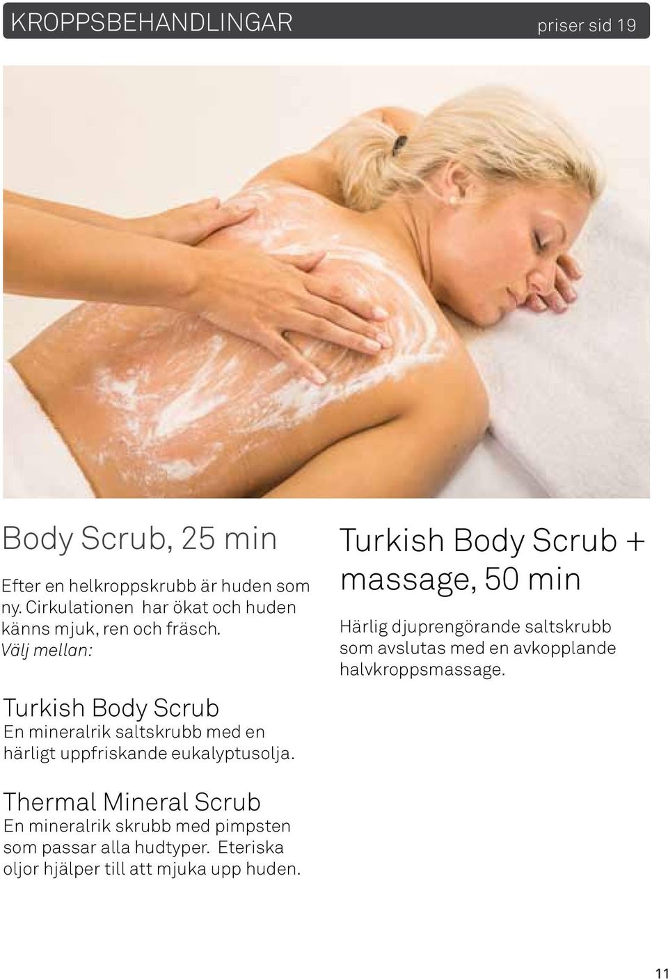 Välj mellan: Turkish Body Scrub En mineralrik saltskrubb med en härligt uppfriskande eukalyptusolja.