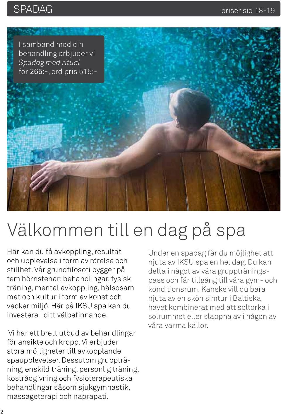 Här på IKSU spa kan du investera i ditt välbefinnande. Vi har ett brett utbud av behandlingar för ansikte och kropp. Vi erbjuder stora möjligheter till avkopplande spaupplevelser.