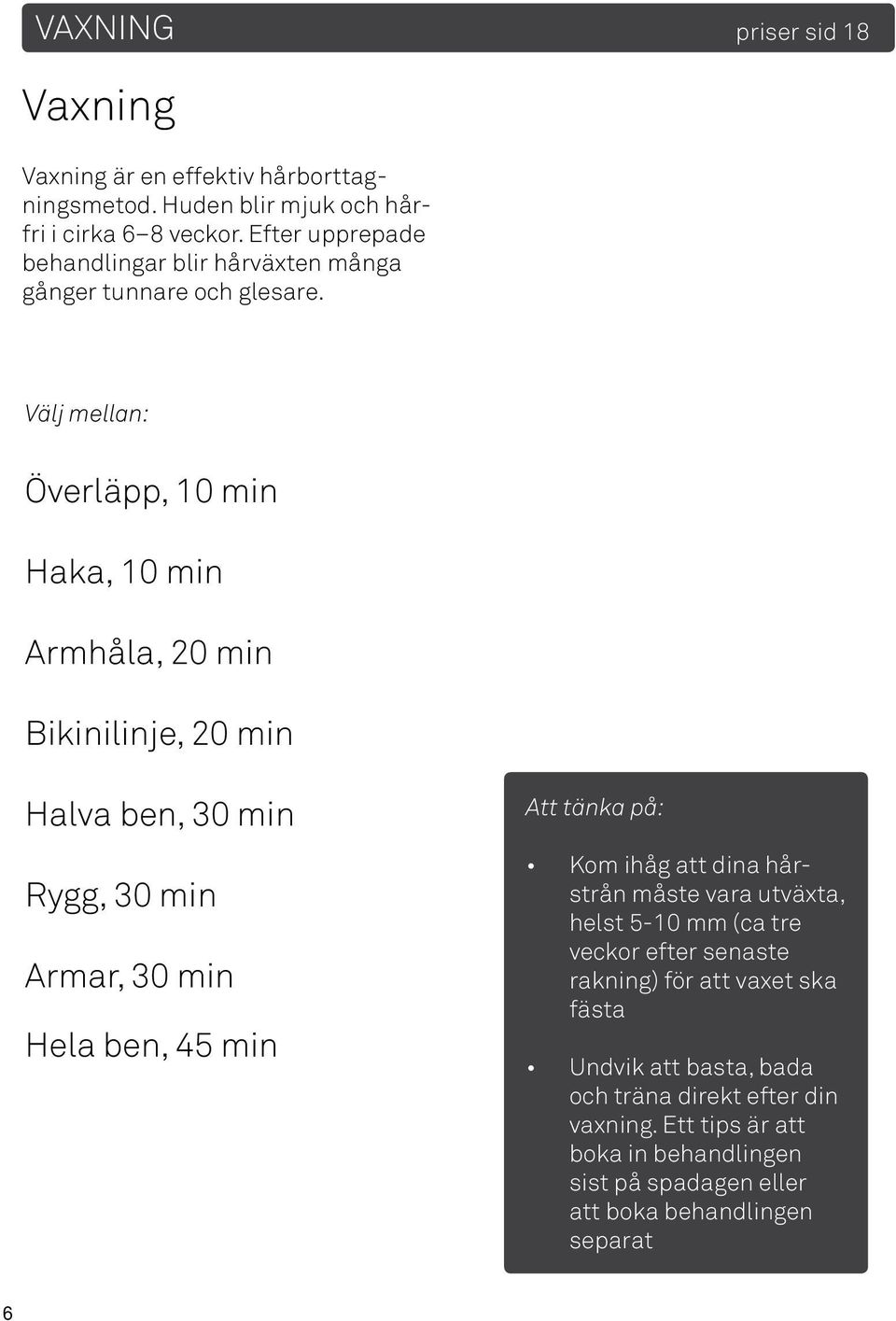 Välj mellan: Överläpp, 10 min Haka, 10 min Armhåla, 20 min Bikinilinje, 20 min Halva ben, 30 min Rygg, 30 min Armar, 30 min Hela ben, 45 min Att tänka på: