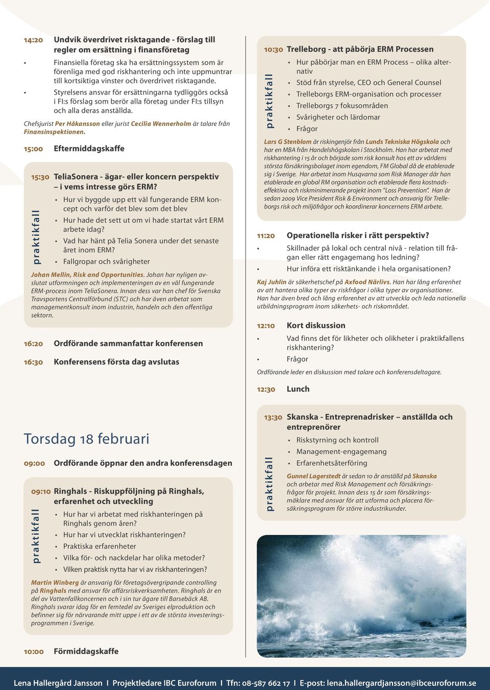 Chefsjurist Per Håkansson eller jurist Cecilia Wennerholm är talare från Finansinspektionen. 15:00 Eftermiddagskaffe 15:30 TeliaSonera - ägar- eller koncern perspektiv i vems intresse görs ERM?