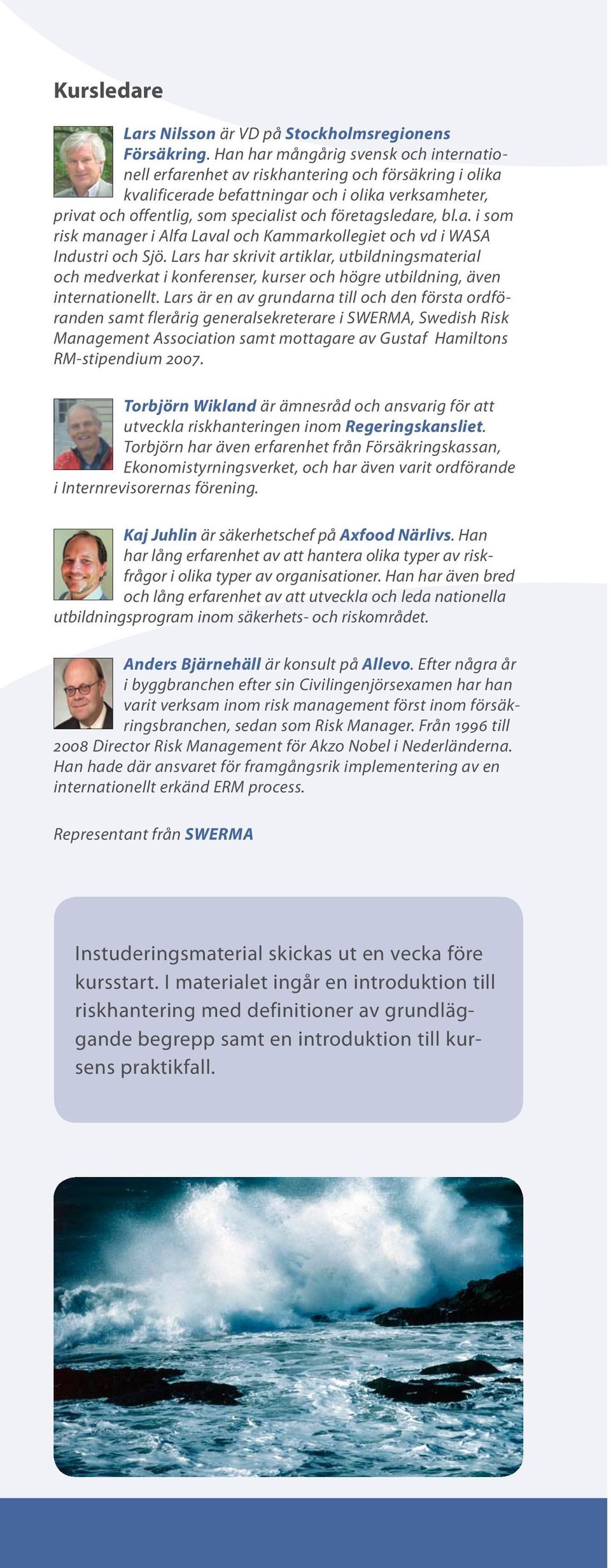 företagsledare, bl.a. i som risk manager i Alfa Laval och Kammarkollegiet och vd i WASA Industri och Sjö.
