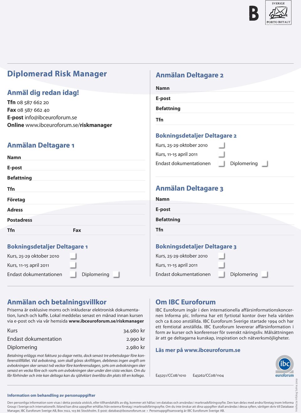 se/riskmanager Anmälan Deltagare 1 Namn E-post Anmälan Deltagare 2 Namn E-post Befattning Bokningsdetaljer Deltagare 2 Kurs, 25-29 oktober 2010 Kurs, 11-15 april 2011 Endast dokumentationen
