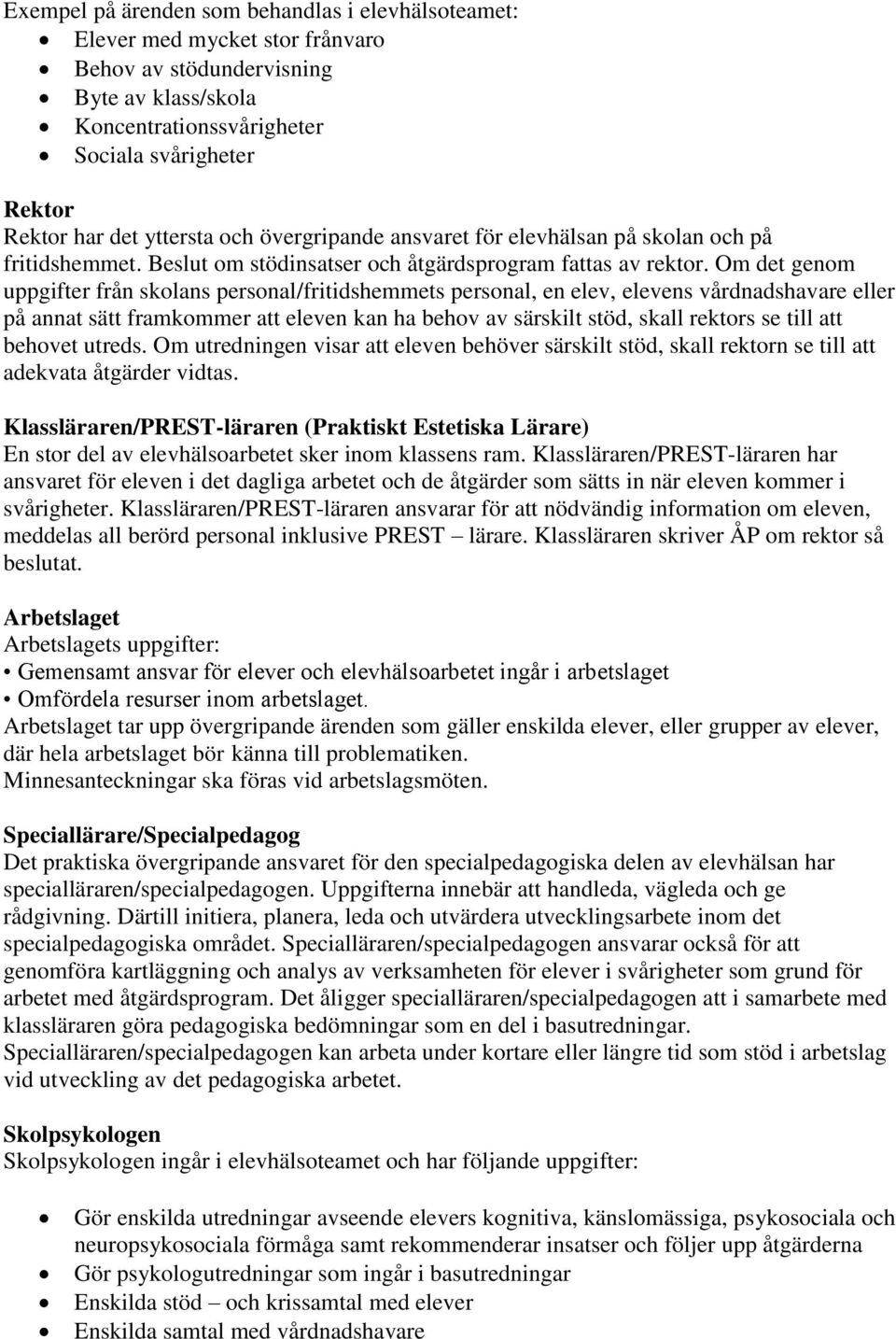 Om det genom uppgifter från skolans personal/fritidshemmets personal, en elev, elevens vårdnadshavare eller på annat sätt framkommer att eleven kan ha behov av särskilt stöd, skall rektors se till