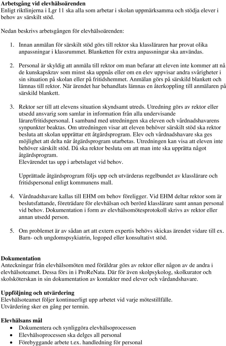 Personal är skyldig att anmäla till rektor om man befarar att eleven inte kommer att nå de kunskapskrav som minst ska uppnås eller om en elev uppvisar andra svårigheter i sin situation på skolan