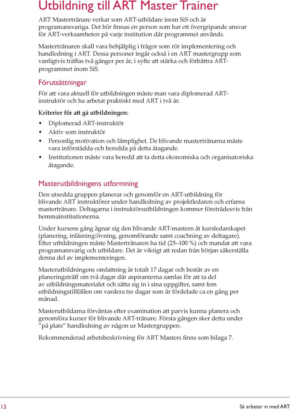 Mastertränaren skall vara behjälplig i frågor som rör implementering och handledning i ART.