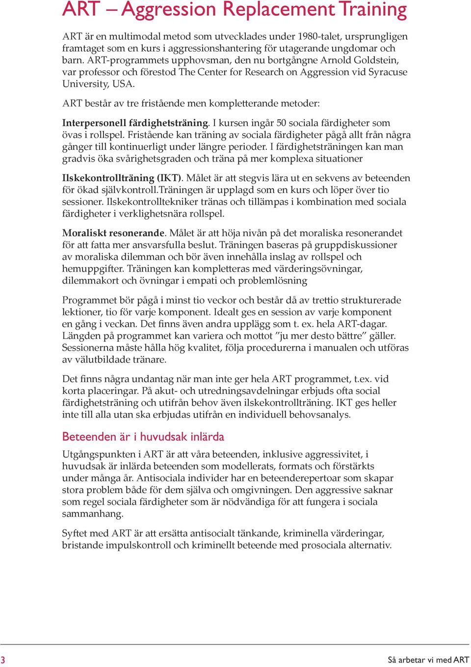 ART består av tre fristående men kompletterande metoder: Interpersonell färdighetsträning. I kursen ingår 50 sociala färdigheter som övas i rollspel.