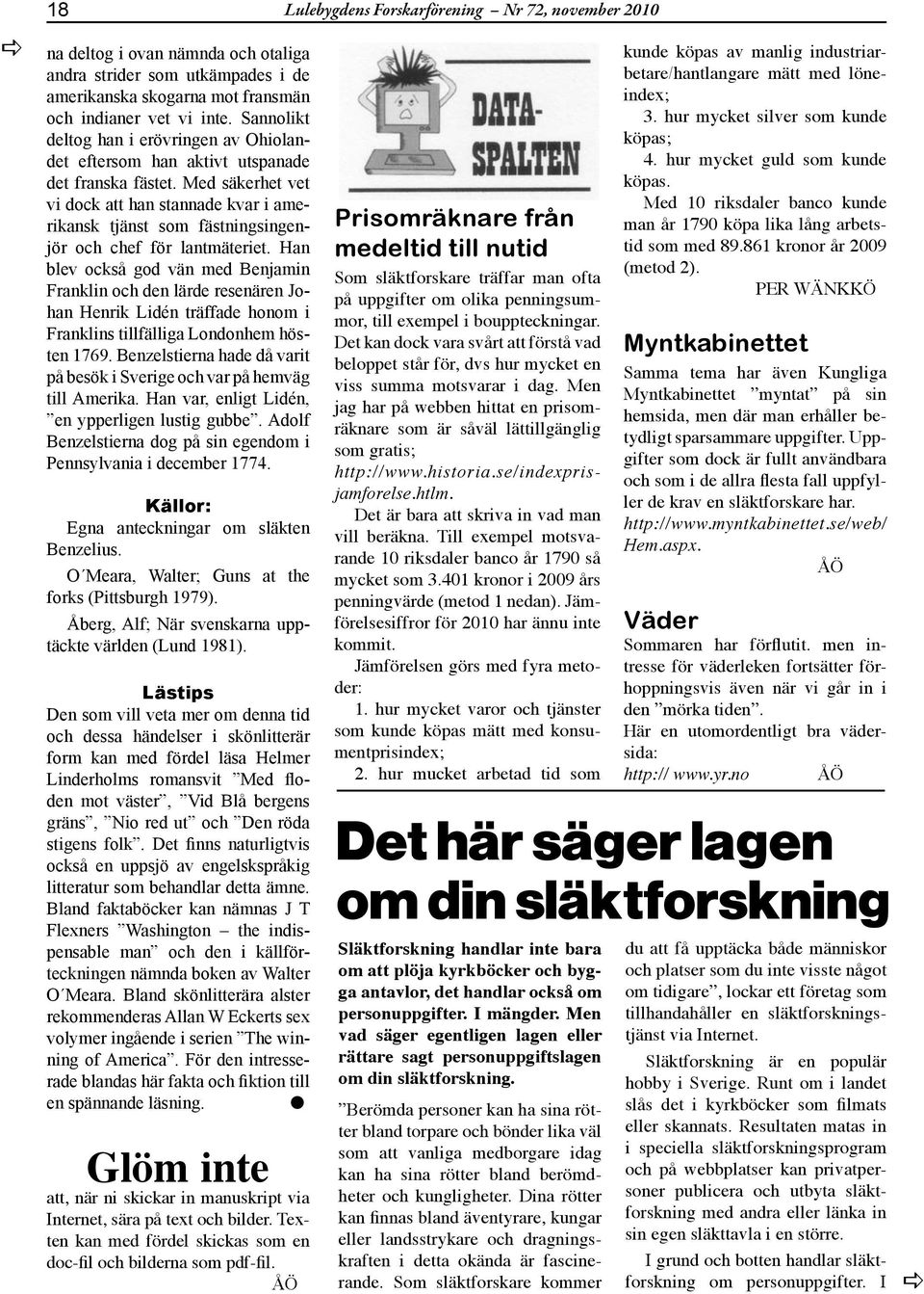 Hn blev också god vän med Benjmin Frnklin och den lärde resenären John Henrik Lidén träffde honom i Frnklins tillfällig Londonhem hösten 1769.