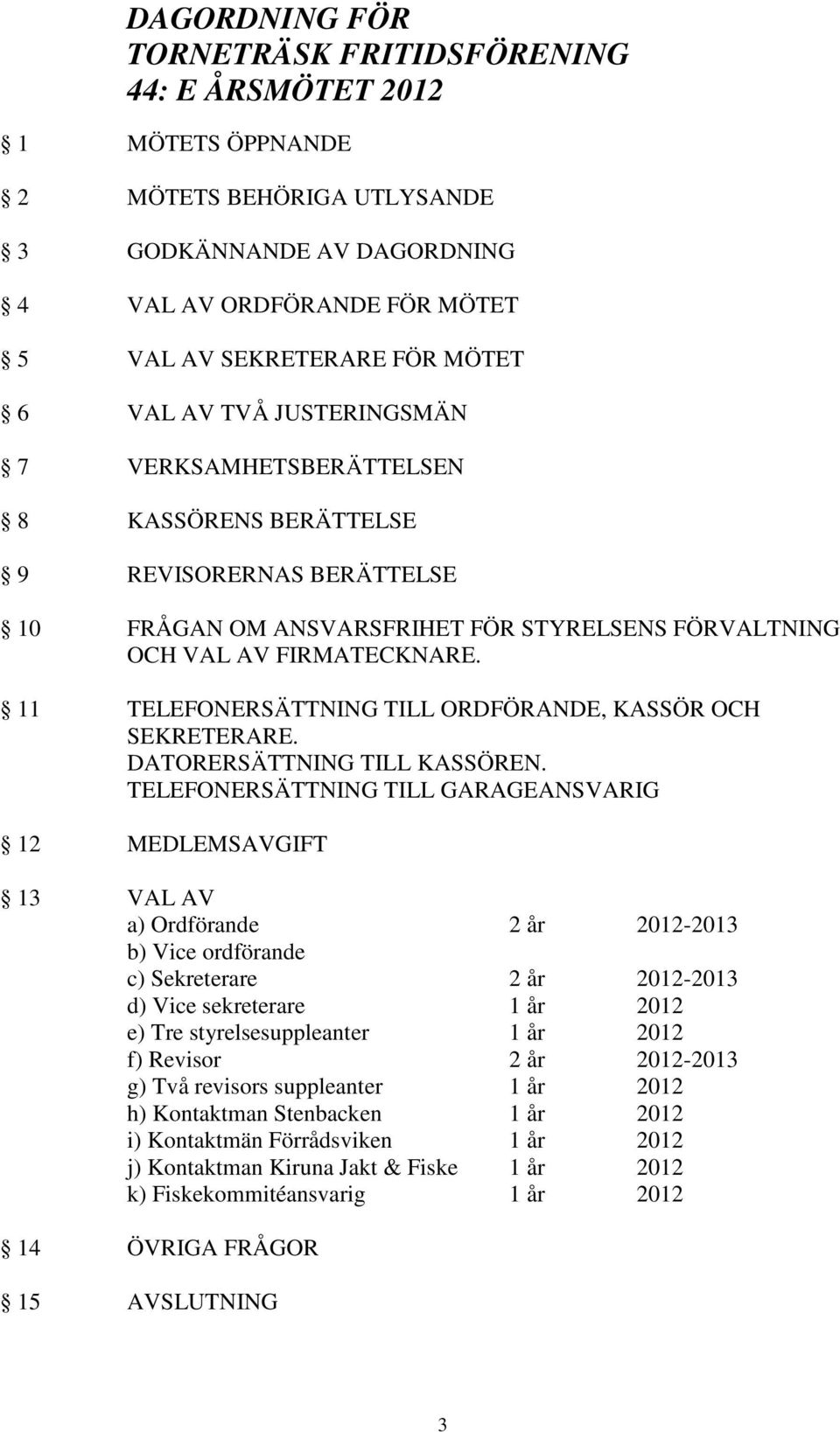 11 TELEFONERSÄTTNING TILL ORDFÖRANDE, KASSÖR OCH SEKRETERARE. DATORERSÄTTNING TILL KASSÖREN.