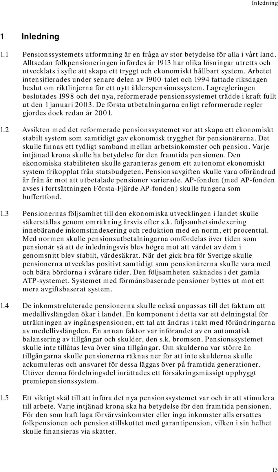 Arbetet intensifierades under senare delen av 1900-talet och 1994 fattade riksdagen beslut om riktlinjerna för ett nytt ålderspensionssystem.