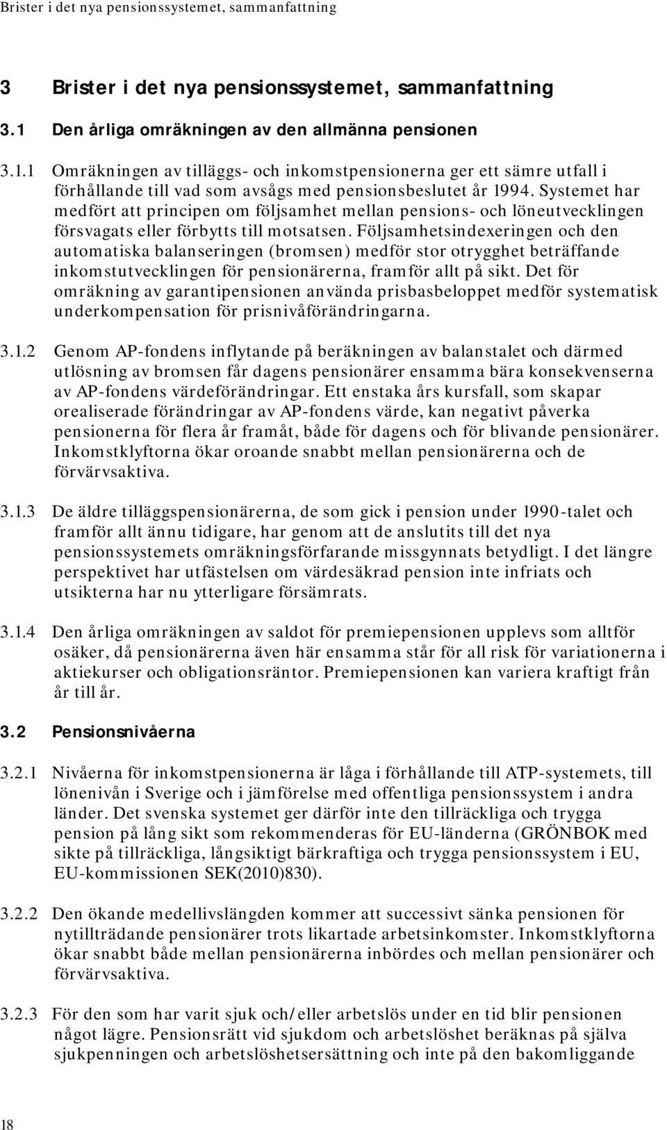 Systemet har medfört att principen om följsamhet mellan pensions- och löneutvecklingen försvagats eller förbytts till motsatsen.