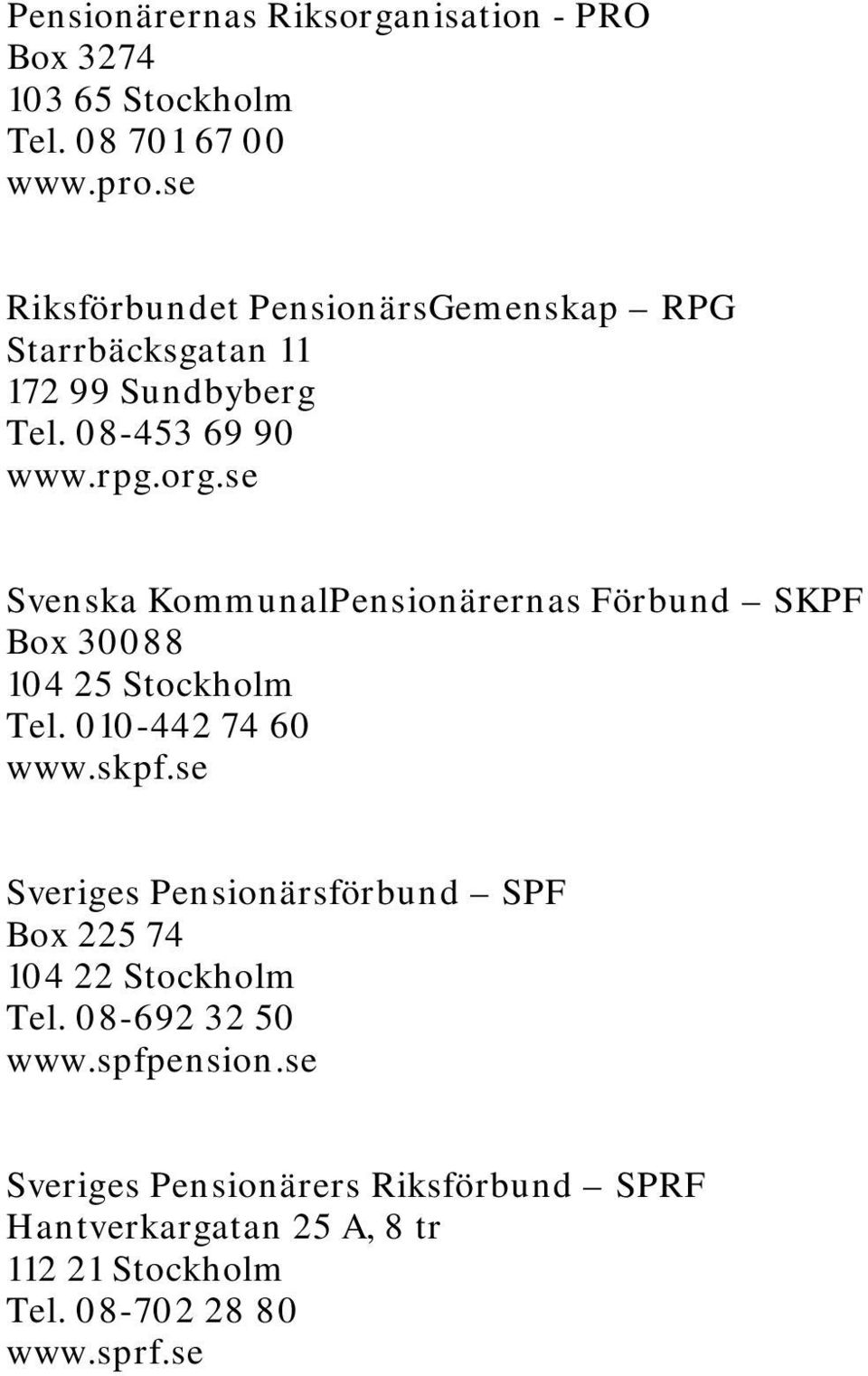se Svenska KommunalPensionärernas Förbund SKPF Box 30088 104 25 Stockholm Tel. 010-442 74 60 www.skpf.