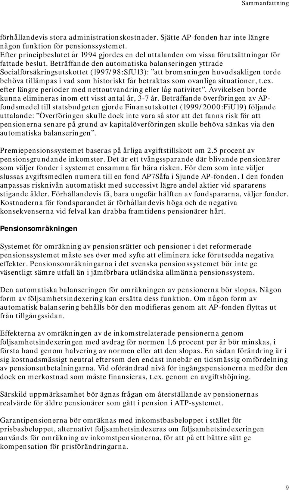 Beträffande den automatiska balanseringen yttrade Socialförsäkringsutskottet (1997/98:SfU13): att bromsningen huvudsakligen torde behöva tillämpas i vad som historiskt får betraktas som ovanliga