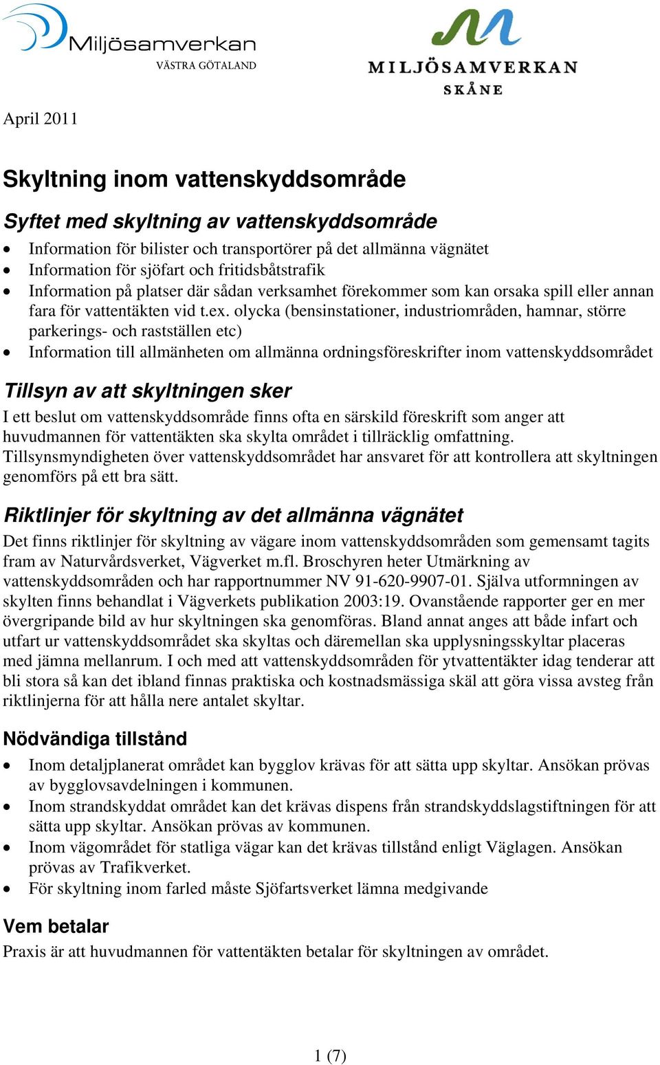 olycka (bensinstationer, industriområden, hamnar, större parkerings- och rastställen etc) Information till allmänheten om allmänna ordningsföreskrifter inom vattenskyddsområdet Tillsyn av att