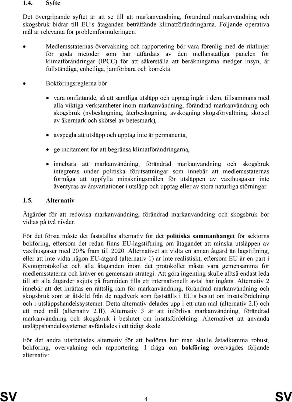 mellanstatliga panelen för klimatförändringar (IPCC) för att säkerställa att beräkningarna medger insyn, är fullständiga, enhetliga, jämförbara och korrekta.