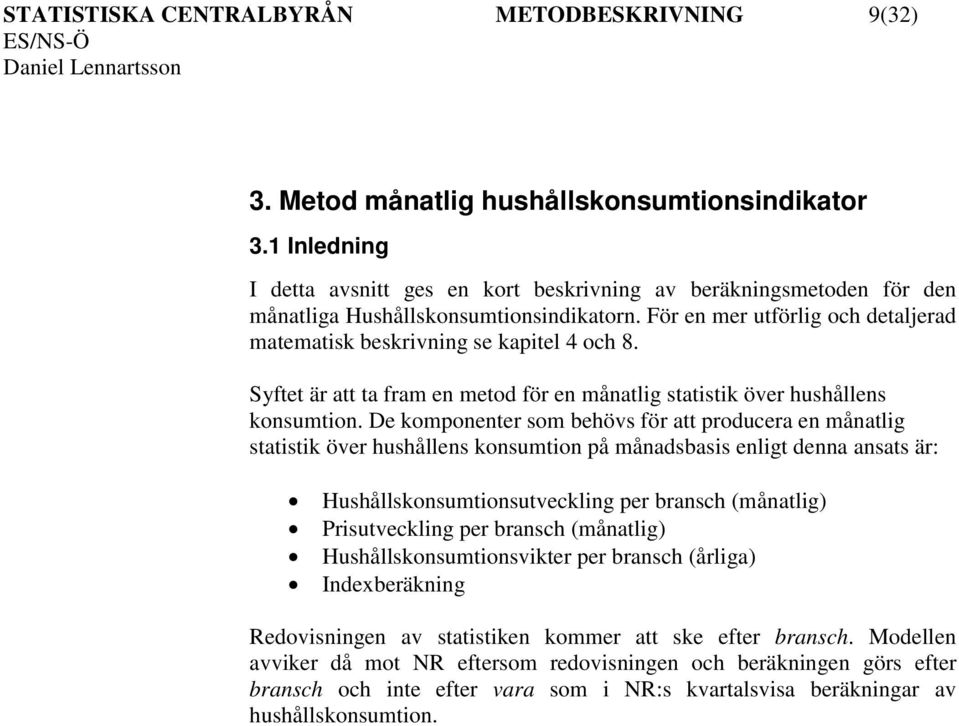 Syftet är att ta fram en metod för en månatlig statistik över hushållens konsumtion.