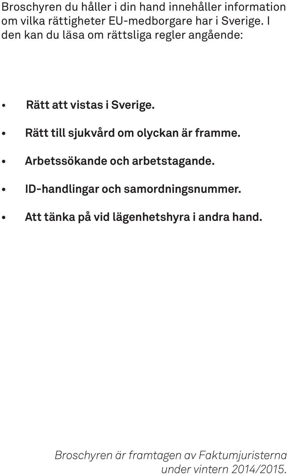 Rätt till sjukvård om olyckan är framme. Arbetssökande och arbetstagande.