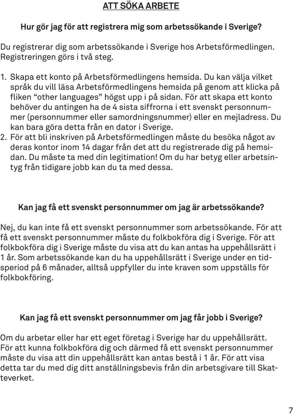 För att skapa ett konto behöver du antingen ha de 4 sista siffrorna i ett svenskt personnummer (personnummer eller samordningsnummer) eller en mejladress.