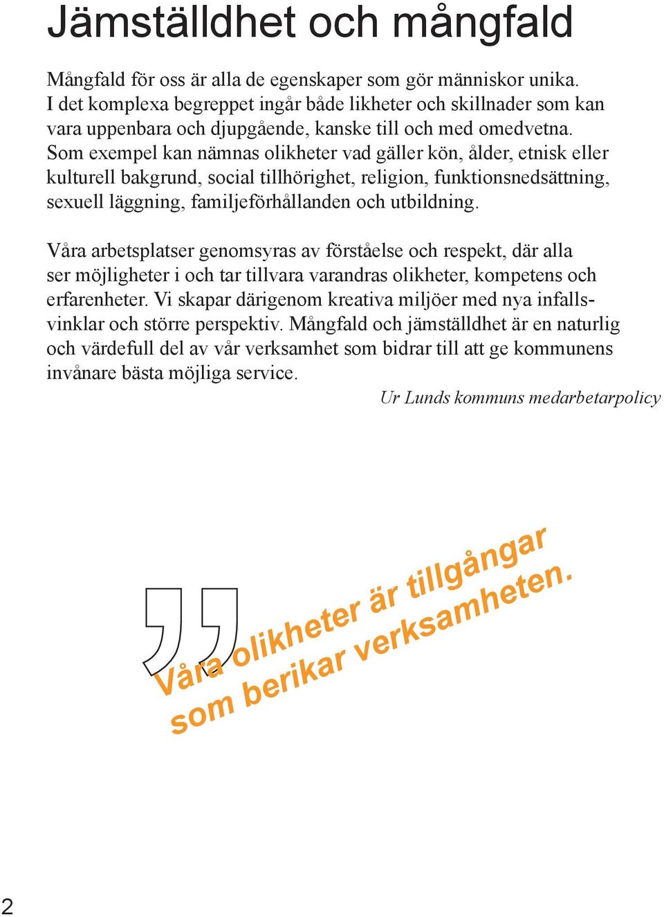 Som exempel kan nämnas olikheter vad gäller kön, ålder, etnisk eller kulturell bakgrund, social tillhörighet, religion, funktionsnedsättning, sexuell läggning, familjeförhållanden och utbildning.