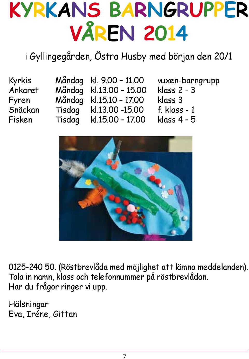00 f. klass - 1 Fisken Tisdag kl.15.00 17.00 klass 4 5 0125-240 50.