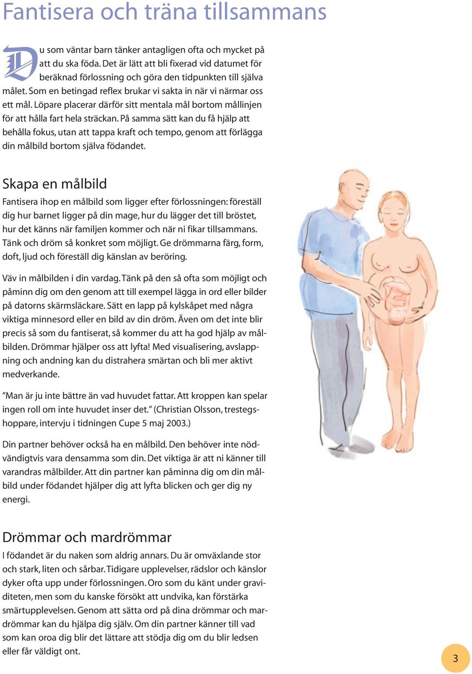 Löpare placerar därför sitt mentala mål bortom mållinjen för att hålla fart hela sträckan.