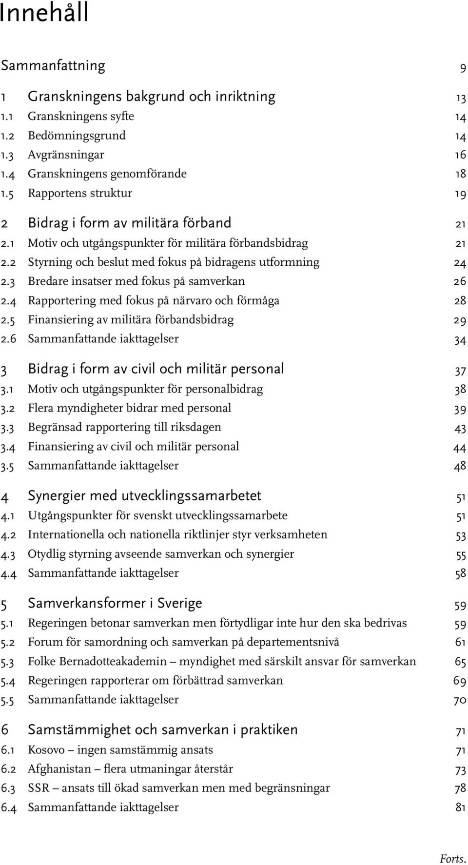 3 Bredare insatser med fokus på samverkan 26 2.4 Rapportering med fokus på närvaro och förmåga 28 2.5 Finansiering av militära förbandsbidrag 29 2.
