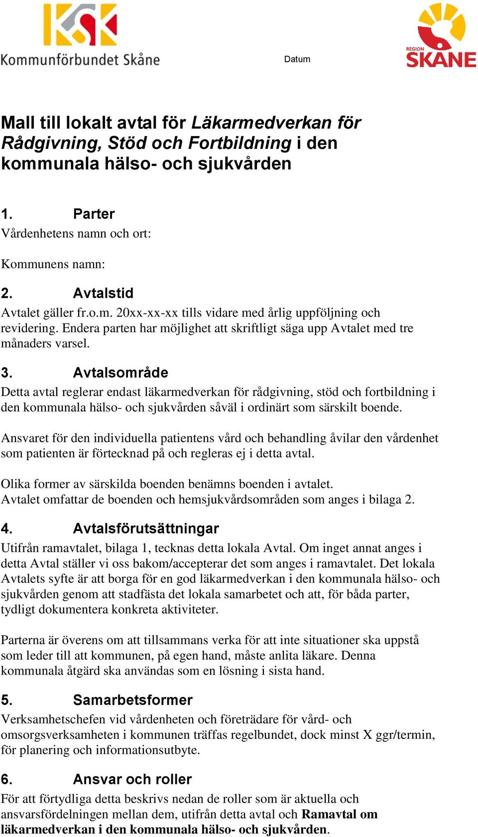 Avtalsområde Detta avtal reglerar endast läkarmedverkan för rådgivning, stöd och fortbildning i den kommunala hälso- och sjukvården såväl i ordinärt som särskilt boende.