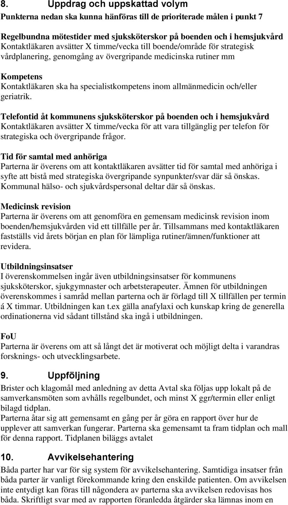 geriatrik. Telefontid åt kommunens sjuksköterskor på boenden och i hemsjukvård Kontaktläkaren avsätter X timme/vecka för att vara tillgänglig per telefon för strategiska och övergripande frågor.