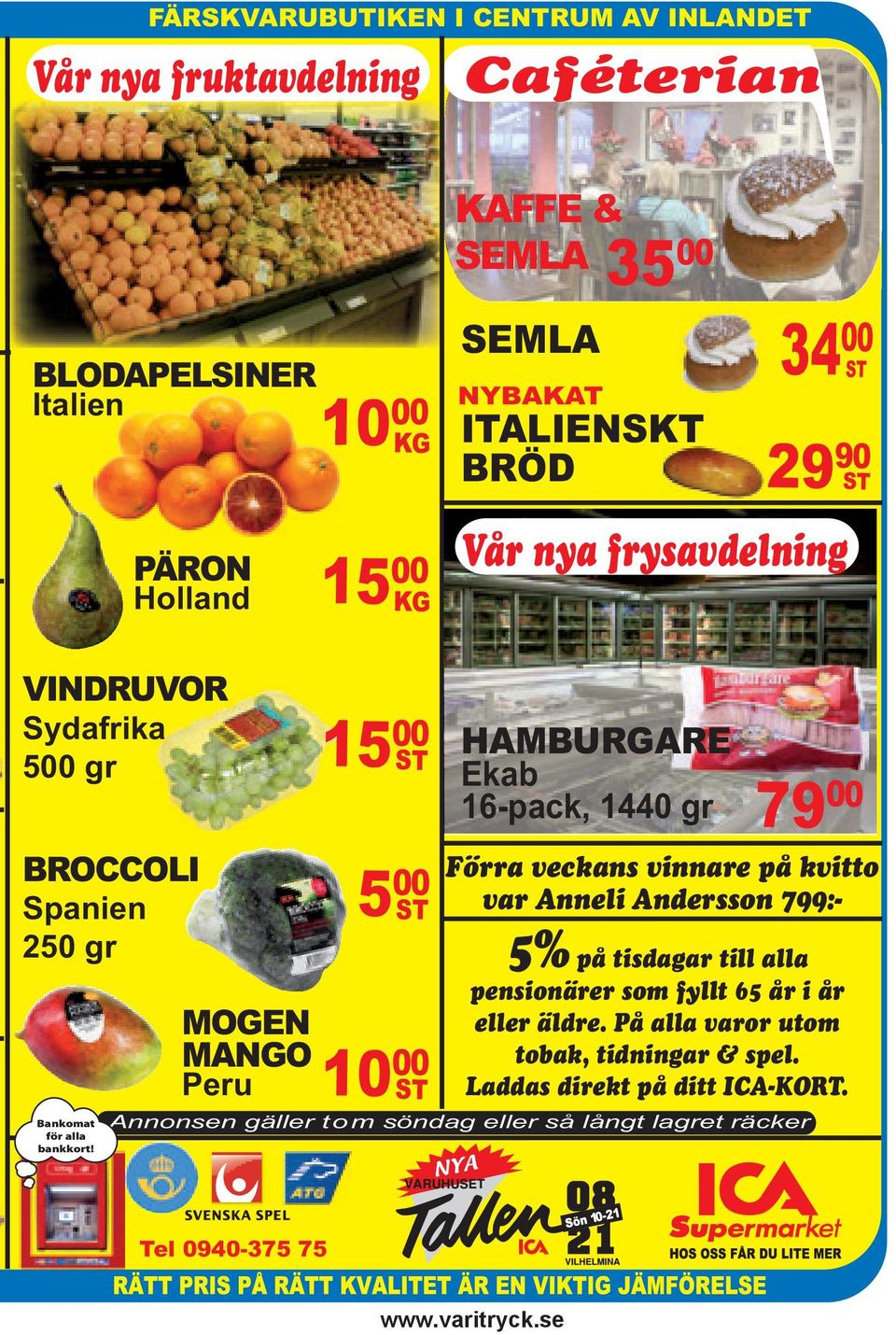 MOGEN MANGO Peru 15 00 ST 5 00 ST 10 00 ST HAMBURGARE Ekab 16-pack, 1440 gr Förra veckans vinnare på kvitto var Anneli Andersson 799:- 5% på tisdagar till alla