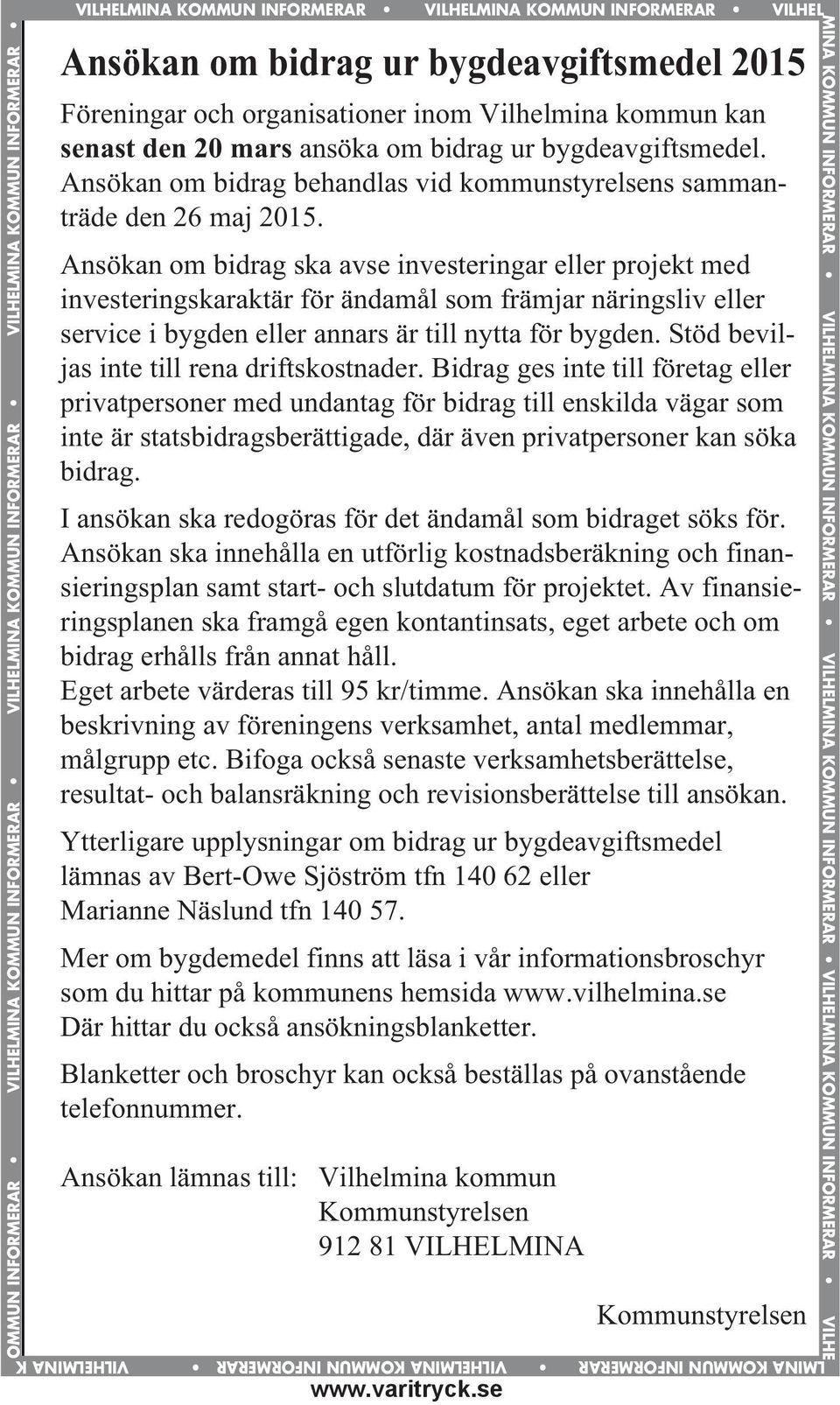 se VILHELMINA KOMMUN INFORMERAR Ansökan om bidrag ur bygdeavgiftsmedel 2015 Föreningar och organisationer inom Vilhelmina kommun kan senast den 20 mars ansöka om bidrag ur bygdeavgiftsmedel.