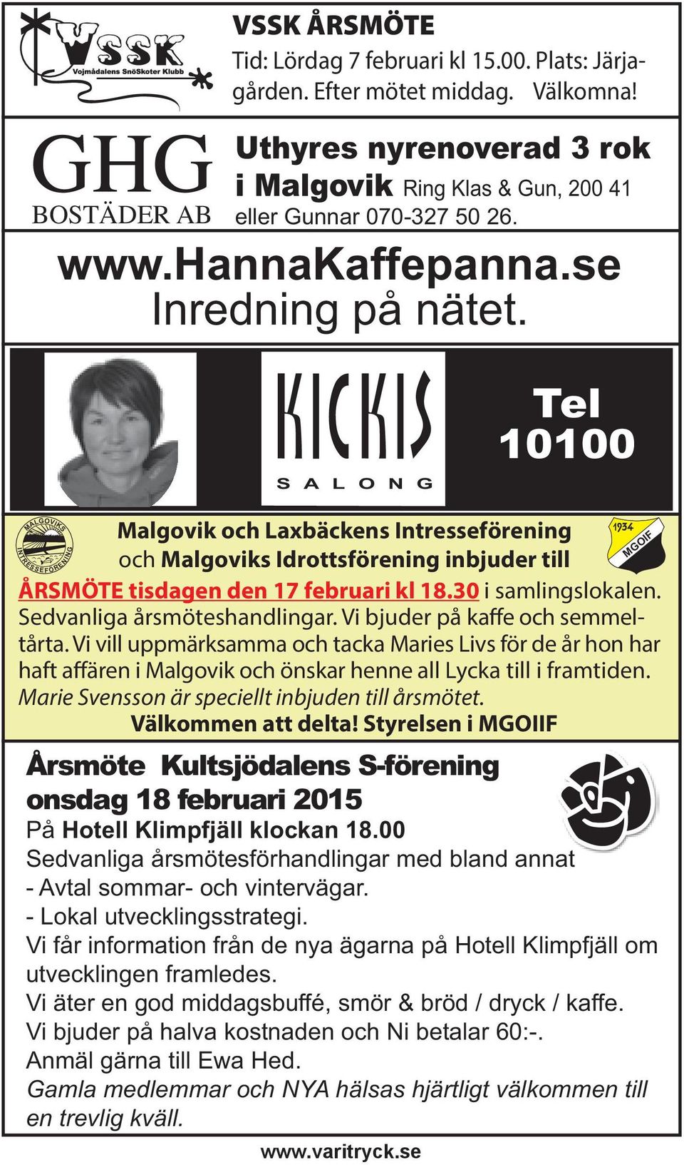S A L O N G Tel 10100 Malgovik och Laxbäckens Intresseförening och Malgoviks Idrottsförening inbjuder till ÅRSMÖTE tisdagen den 17 februari kl 18.30 i samlingslokalen. Sedvanliga årsmöteshandlingar.