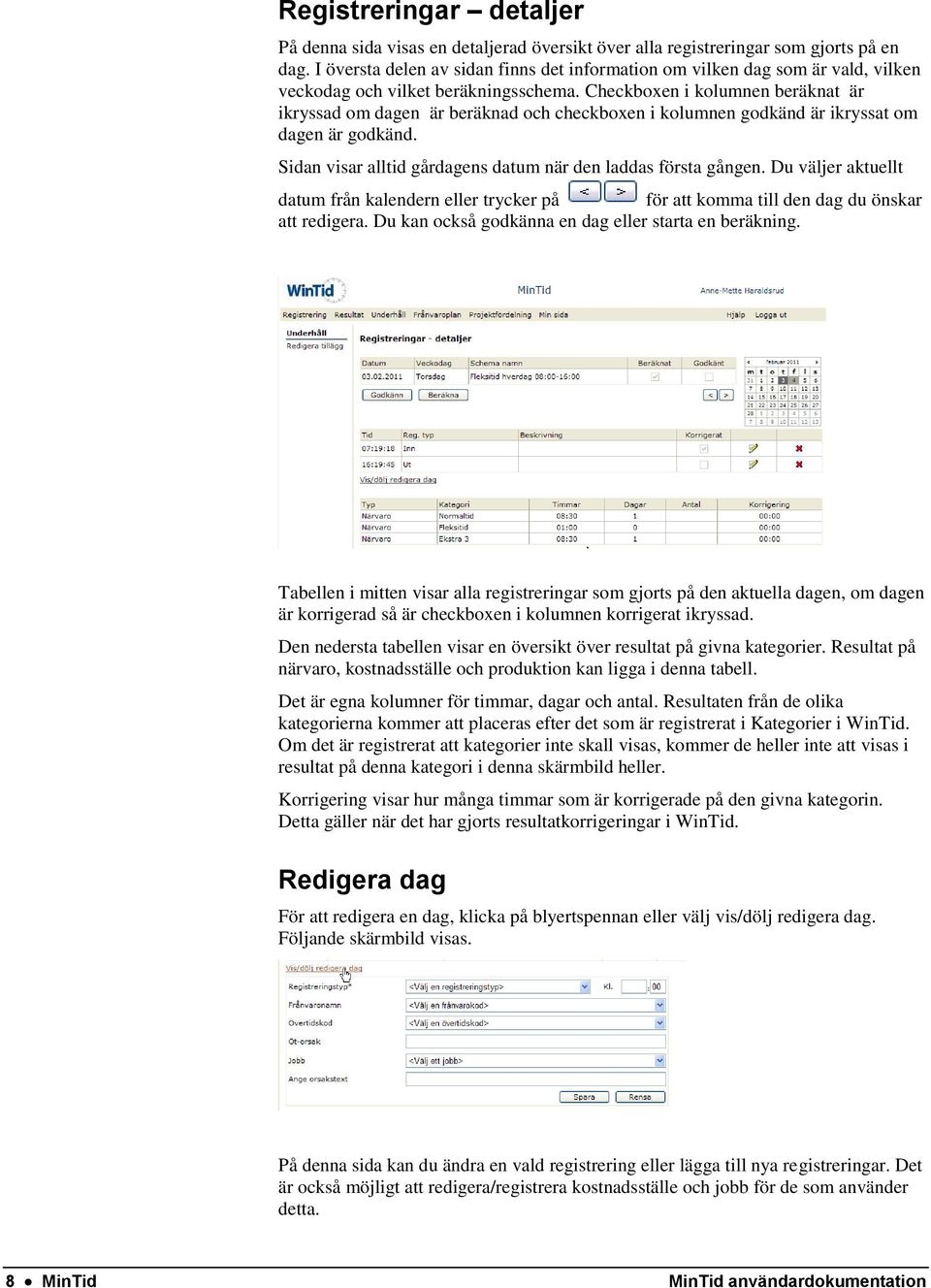 Checkboxen i kolumnen beräknat är ikryssad om dagen är beräknad och checkboxen i kolumnen godkänd är ikryssat om dagen är godkänd. Sidan visar alltid gårdagens datum när den laddas första gången.