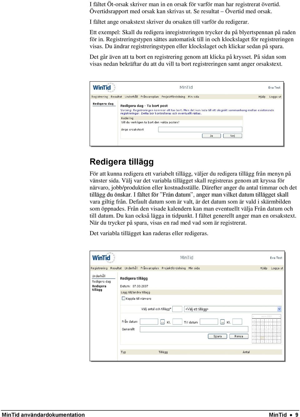 Registreringstypen sättes automatisk till in och klockslaget för registreringen visas. Du ändrar registreringstypen eller klockslaget och klickar sedan på spara.