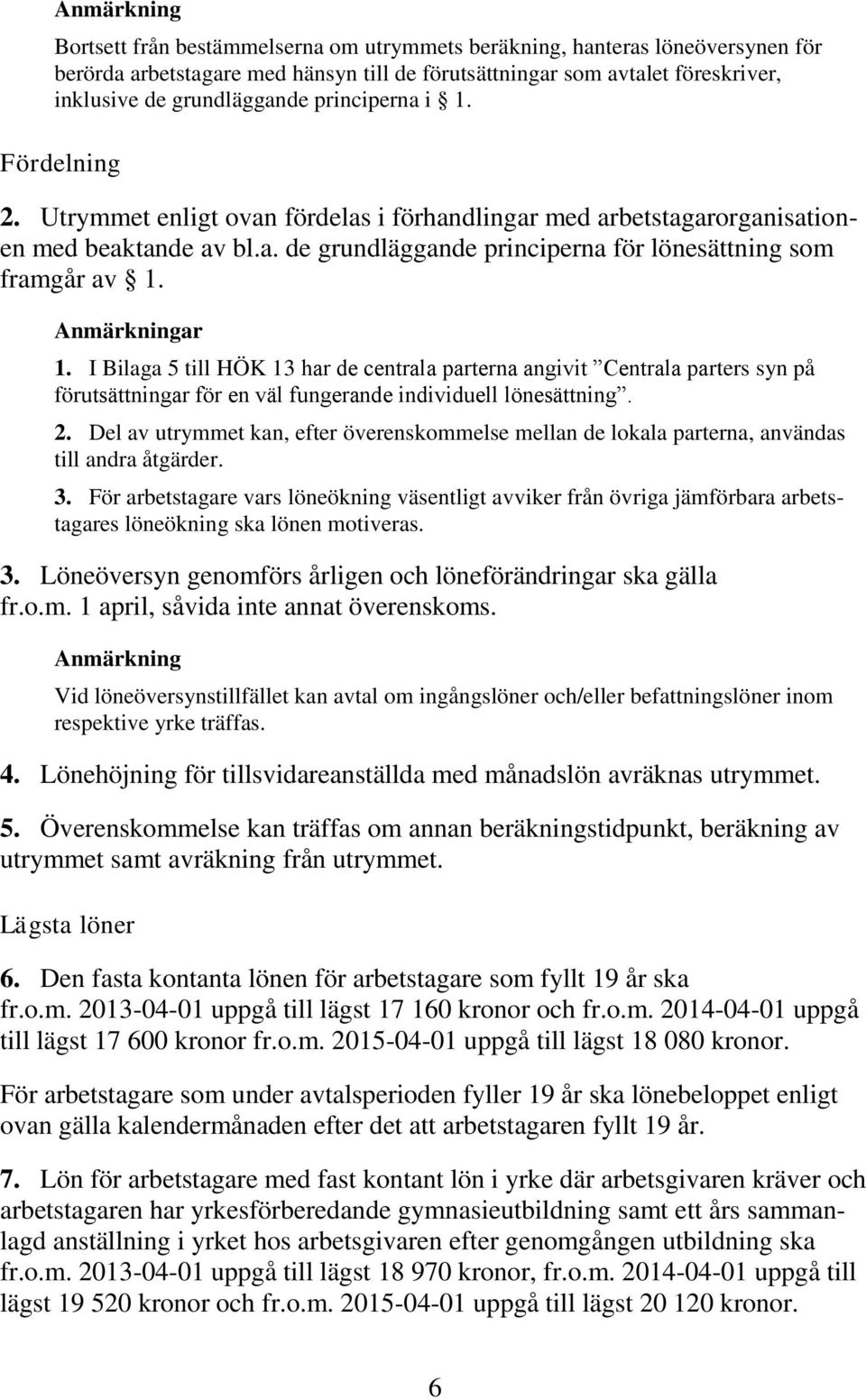 Anmärkningar 1. I Bilaga 5 till HÖK 13 har de centrala parterna angivit Centrala parters syn på förutsättningar för en väl fungerande individuell lönesättning. 2.