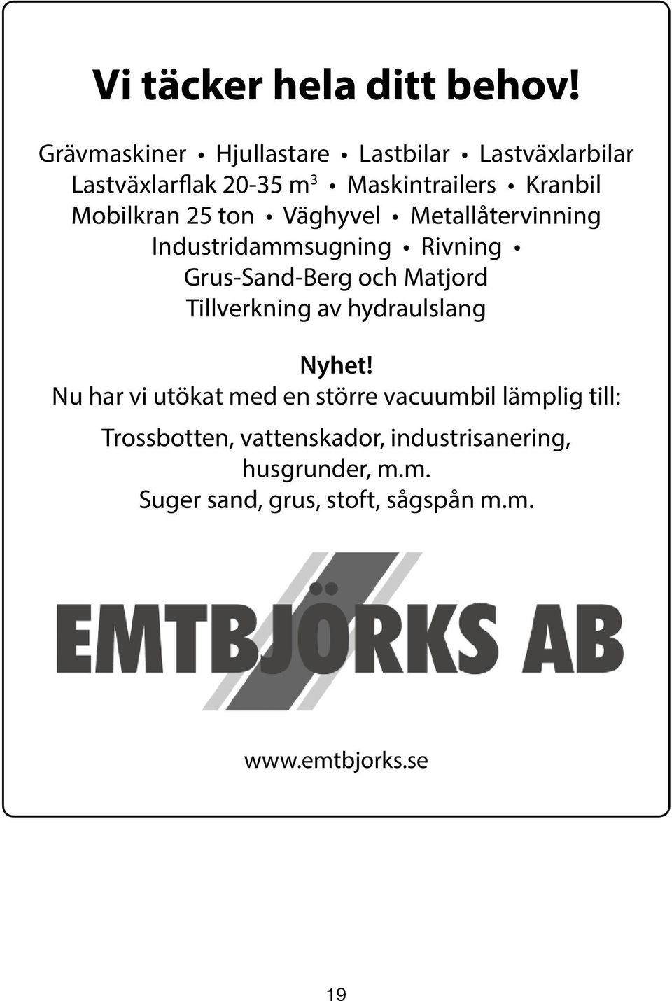 Grävmaskiner Hjullastare Lastbilar Lastväxlarbilar Lastväxlarflak 20-35 m 3 Maskintrailers Kranbil Mobilkran 25 ton Väghyvel