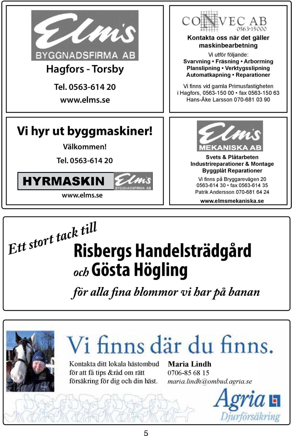 se Kontakta oss när det gäller maskinbearbetning Damklubben är en förening för alla damer som är intresserade av trav. Vår ambition är att alla ska trivas på travbanan. LYCKA TILL!