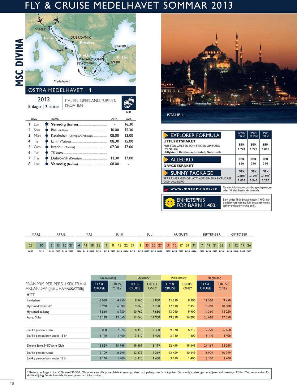 00 5 Ons Istanbul (turkiet)... 07.30 17.00 6 Tor Till havs... - - 7 Fre Dubrovnik (Kroatien)... 11.30 17.00 8 Lör Venedig (Italien)... 08.