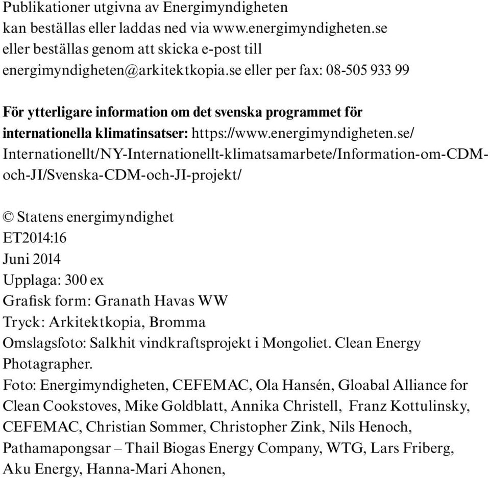 se/ Internationellt/NY-Internationellt-klimatsamarbete/Information-om-CDMoch-JI/Svenska-CDM-och-JI-projekt/ Statens energimyndighet ET2014:16 Juni 2014 Upplaga: 300 ex Grafisk form: Granath Havas WW
