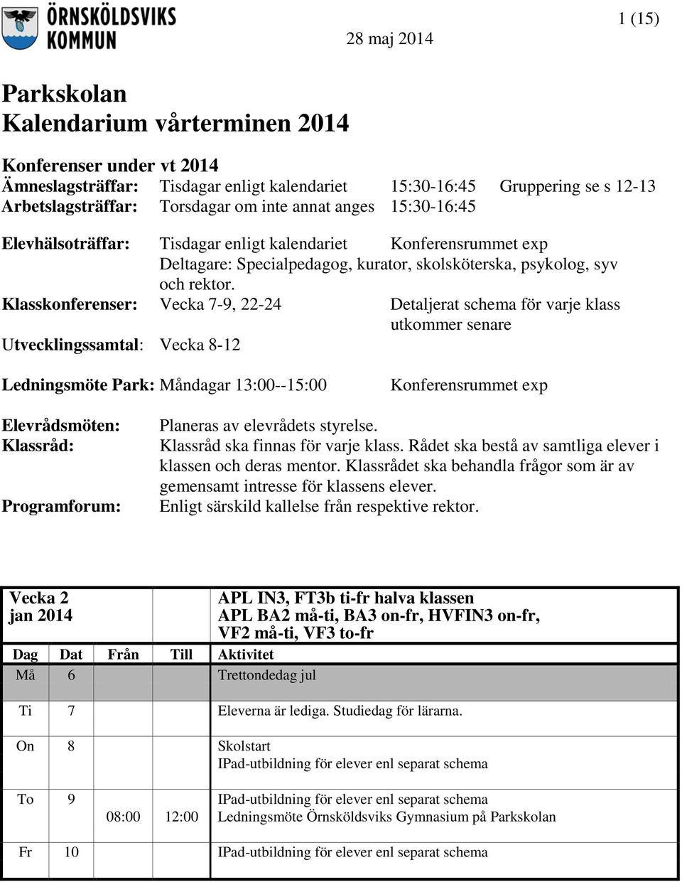 Klasskonferenser: Vecka 7-9, 22-24 Detaljerat schema för varje klass utkommer senare Utvecklingssamtal: Vecka 8-12 Ledningsmöte Park: Måndagar 13:00--15:00 Konferensrummet exp Elevrådsmöten: