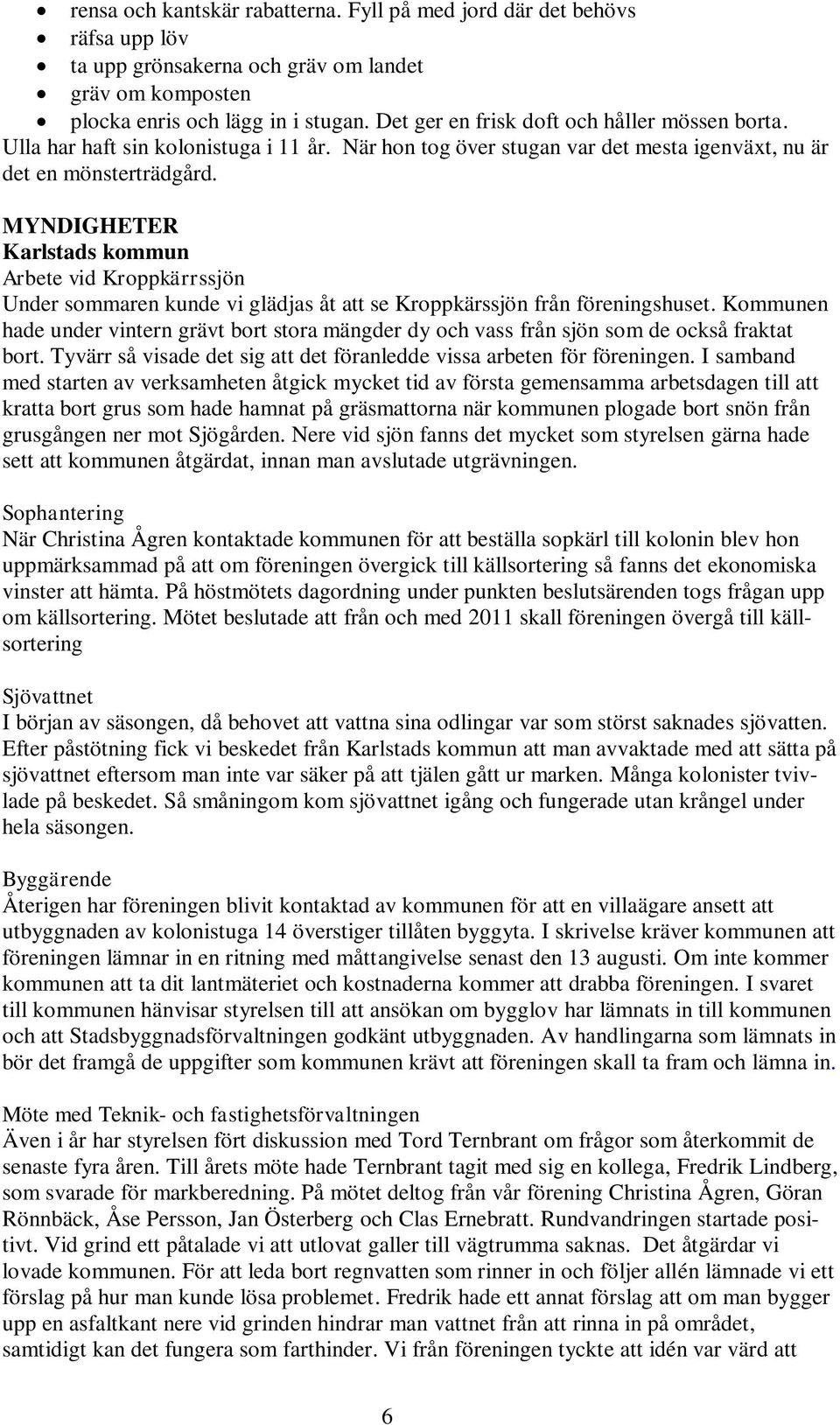 MYNDIGHETER Karlstads kommun Arbete vid Kroppkärrssjön Under sommaren kunde vi glädjas åt att se Kroppkärssjön från föreningshuset.