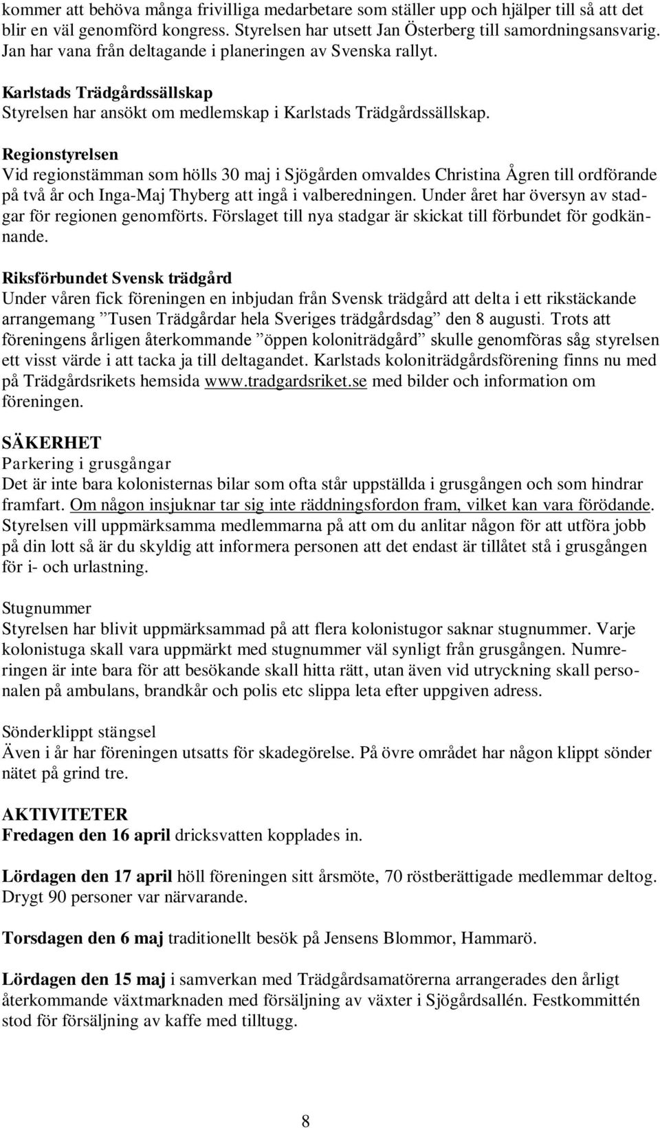 Regionstyrelsen Vid regionstämman som hölls 30 maj i Sjögården omvaldes Christina Ågren till ordförande på två år och Inga-Maj Thyberg att ingå i valberedningen.