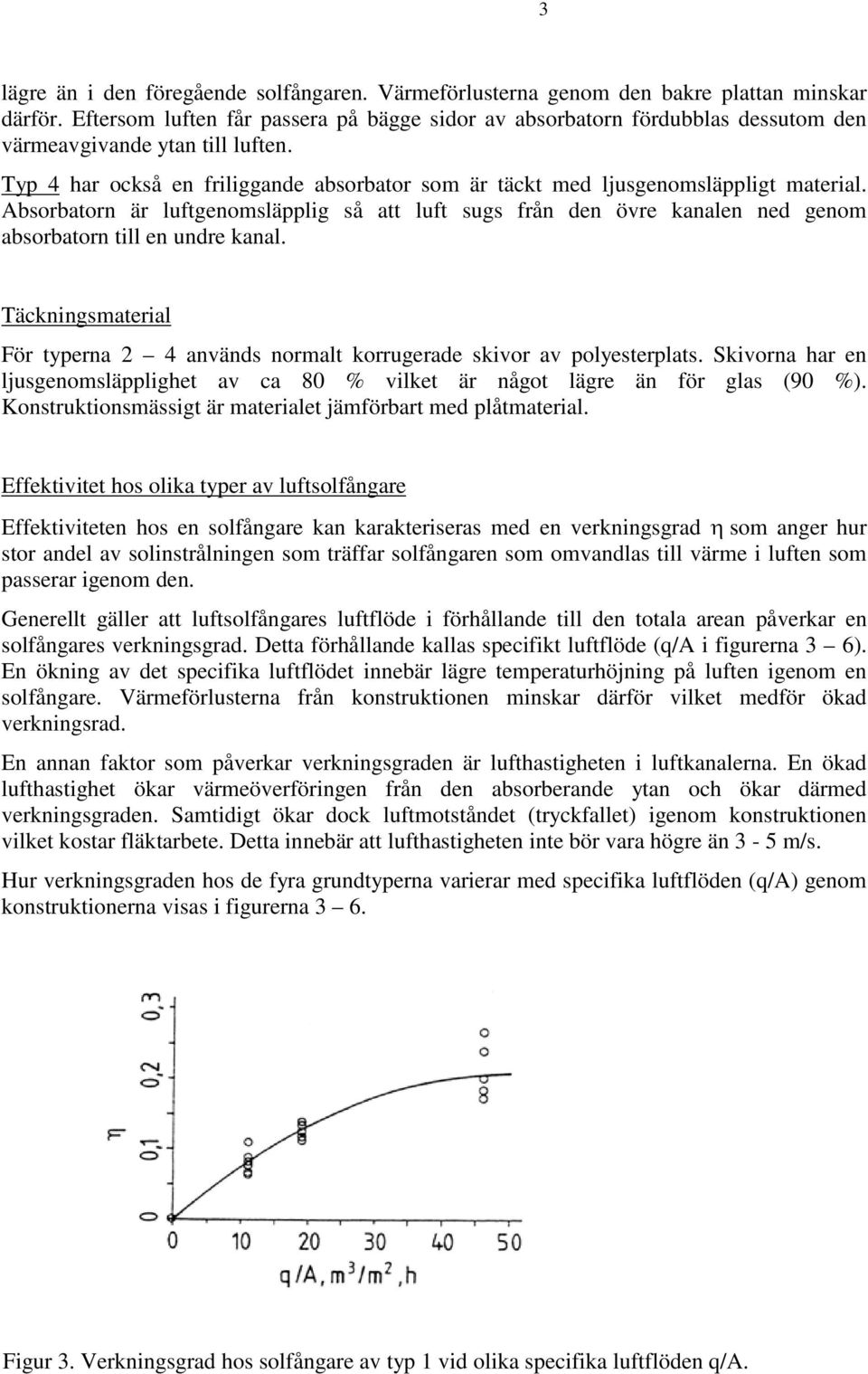 Typ 4 har också en friliggande absorbator som är täckt med ljusgenomsläppligt material.