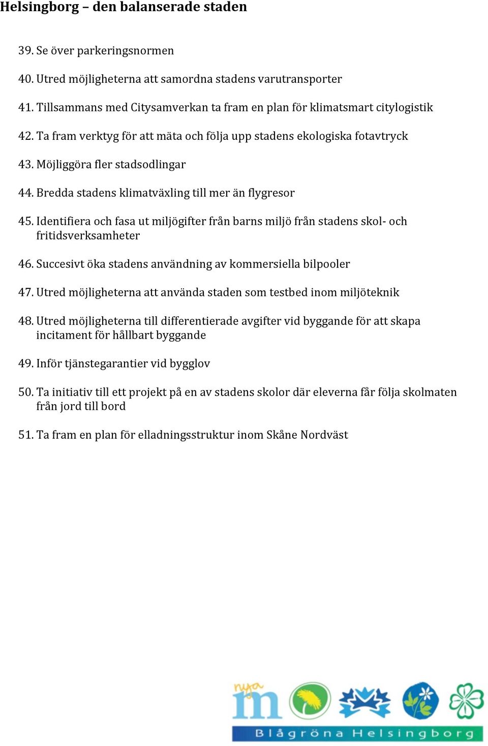 Bredda stadens klimatväxling till mer än flygresor 45. Identifiera och fasa ut miljögifter från barns miljö från stadens skol- och fritidsverksamheter 46.