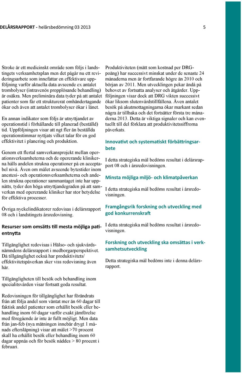 Men preliminära data tyder på att antalet patienter som får ett strukturerat omhändertagande ökar och även att antalet trombolyser ökar i länet.