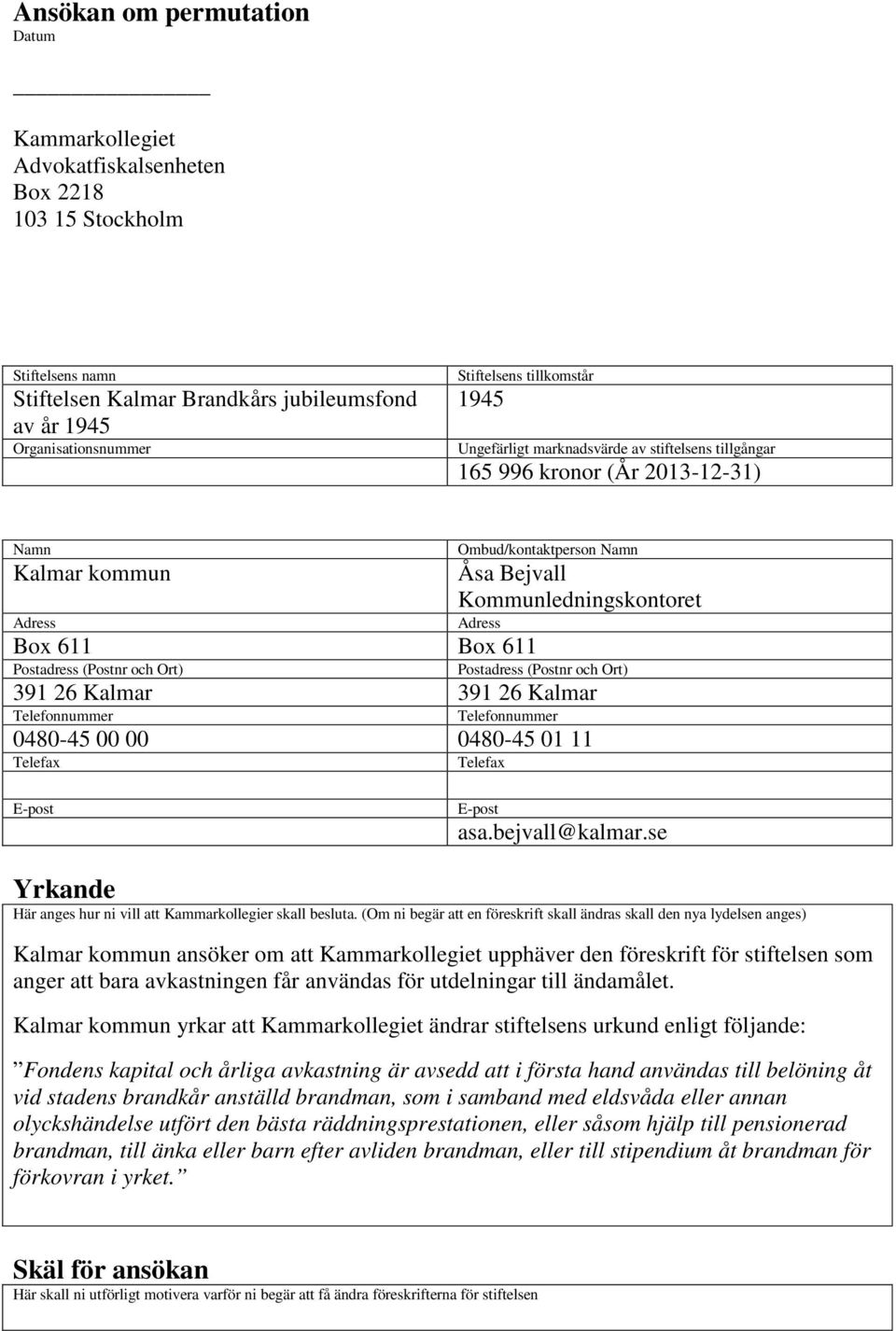 611 Box 611 Postadress (Postnr och Ort) Postadress (Postnr och Ort) 391 26 Kalmar 391 26 Kalmar Telefonnummer Telefonnummer 0480-45 00 00 0480-45 01 11 Telefax Telefax E-post E-post asa.