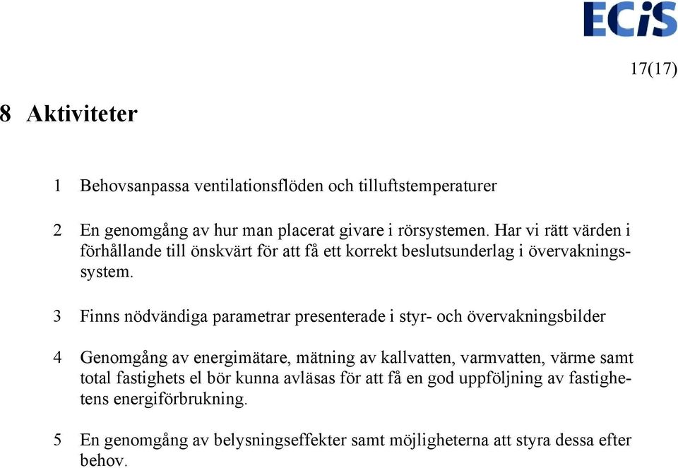 3 Finns nödvändiga parametrar presenterade i styr- och övervakningsbilder 4 Genomgång av energimätare, mätning av kallvatten, varmvatten, värme